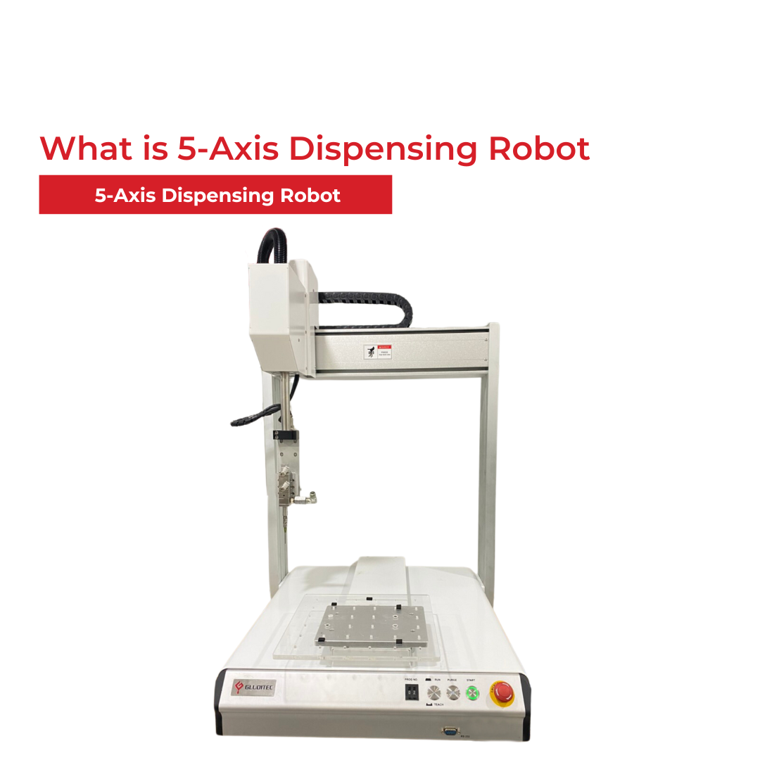 What is 5 Axis Dispensing Robot? (Structure and Operation)